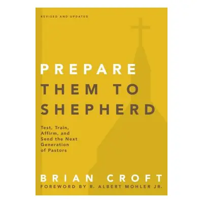 "Prepare Them to Shepherd: Test, Train, Affirm, and Send the Next Generation of Pastors" - "" ("