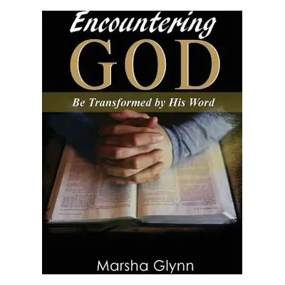 "Encountering God: Be Transformed by His Word" - "" ("Glynn Marsha")