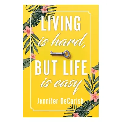 "Living Is Hard, But Life Is Easy" - "" ("Decarish Jennifer")