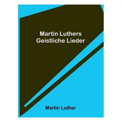 "Martin Luthers Geistliche Lieder" - "" ("Luther Martin")