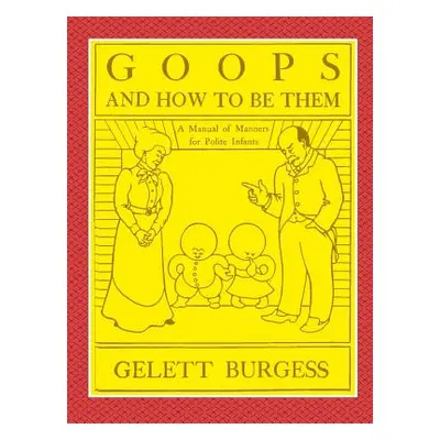 "GOOPS AND HOW TO BE THEM - A Manual of Manners for Polite Infants Inculcating many Juvenile Vir