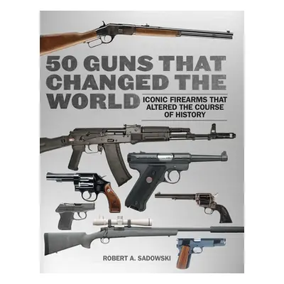 "50 Guns That Changed the World: Iconic Firearms That Altered the Course of History" - "" ("Sado