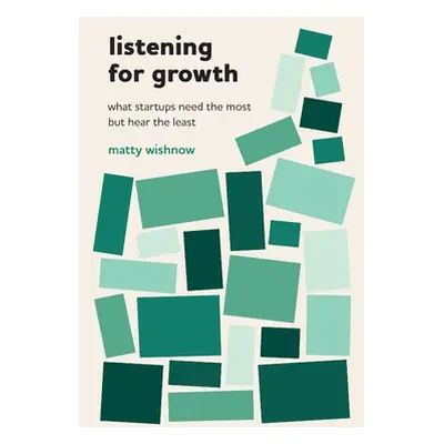 "Listening for Growth: What Startups Need the Most but Hear the Least" - "" ("Wishnow Matty")