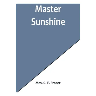 "Master Sunshine" - "" ("C. F. Fraser")