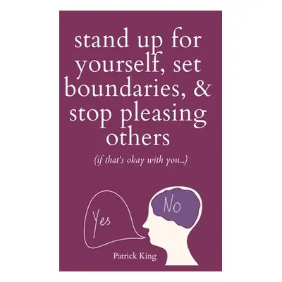 "Stand Up For Yourself, Set Boundaries, & Stop Pleasing Others (if that's okay with you?)" - "" 