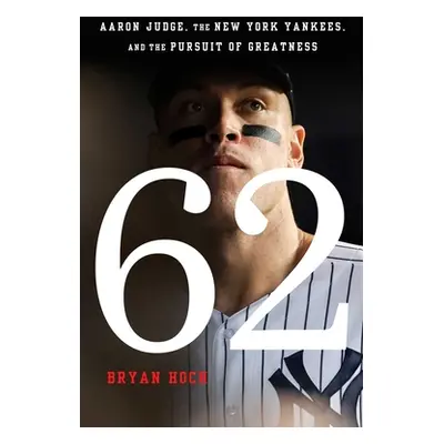 "62: Aaron Judge, the New York Yankees, and the Pursuit of Greatness" - "" ("Hoch Bryan")