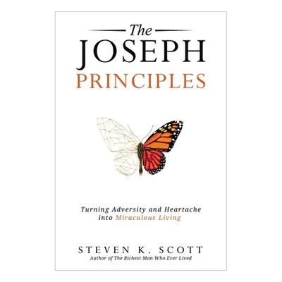 "The Joseph Principles: Turning Adversity and Heartache Into Miraculous Living" - "" ("Scott Ste