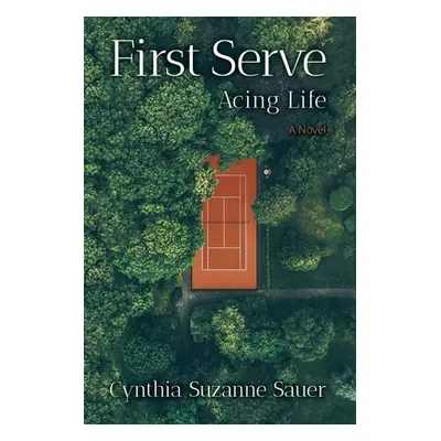 "First Serve: Acing Life" - "" ("Sauer Cynthia Suzanne")