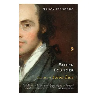 "Fallen Founder: The Life of Aaron Burr" - "" ("Isenberg Nancy")