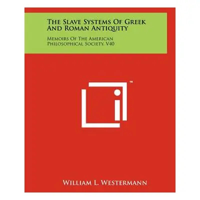 "The Slave Systems Of Greek And Roman Antiquity: Memoirs Of The American Philosophical Society, 