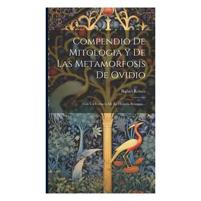 "Compendio De Mitologia Y De Las Metamorfosis De Ovidio: Con Un Extracto De La Historia Romana..