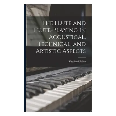 "The Flute and Flute-Playing in Acoustical, Technical, and Artistic Aspects" - "" ("Bhm Theobald