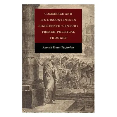 "Commerce and Its Discontents in Eighteenth-Century French Political Thought" - "" ("Terjanian A