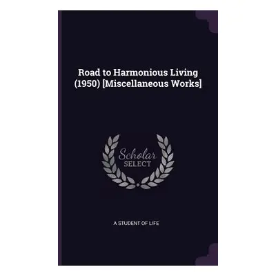 "Road to Harmonious Living (1950) [Miscellaneous Works]" - "" ("A. Student of Life")