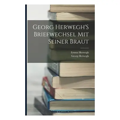 "Georg Herwegh'S Briefwechsel Mit Seiner Braut" - "" ("Herwegh Georg")