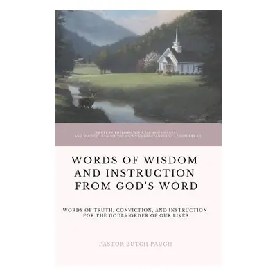 "Words of Wisdom and Instruction from God's Word: Word's of Truth, Conviction, and Instruction f