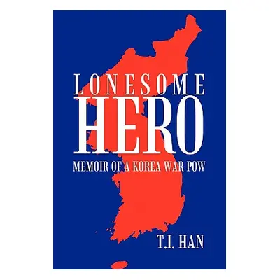 "Lonesome Hero: Memoir of a Korea War POW" - "" ("Han T. I.")