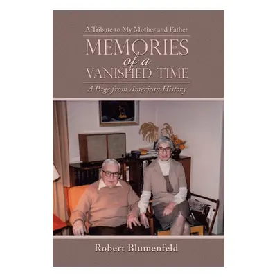 "Memories of a Vanished Time: A Tribute to My Mother and Father" - "" ("Blumenfeld Robert")