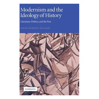 "Modernism and the Ideology of History: Literature, Politics, and the Past" - "" ("Williams Loui