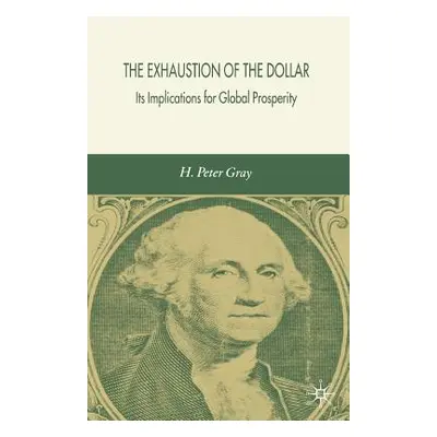 "The Exhaustion of the Dollar: Its Implications for Global Prosperity" - "" ("Gray H.")