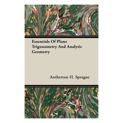 "Essentials Of Plane Trigonometry And Analytic Geometry" - "" ("Sprague Antherton H.")