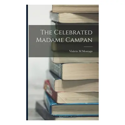 "The Celebrated Madame Campan" - "" ("Montagu Violette M.")