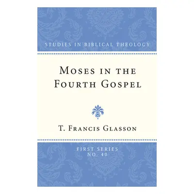 "Moses in the Fourth Gospel" - "" ("Glasson T. Francis")