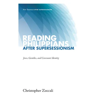 "Reading Philippians after Supersessionism" - "" ("Zoccali Christopher")