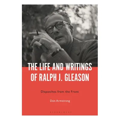 "The Life and Writings of Ralph J. Gleason: Dispatches from the Front" - "" ("Armstrong Don")