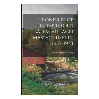 "Chronicles of Danvers (old Salem Village) Massachusetts, 1632-1923" - "" ("Tapley Harriet Silve