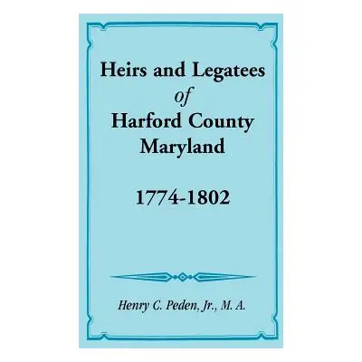 "Heirs and Legatees of Harford County, Maryland, 1774-1802" - "" ("Peden Henry C. Jr.")