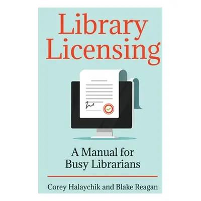 "Library Licensing: A Manual for Busy Librarians" - "" ("Halaychik Corey")