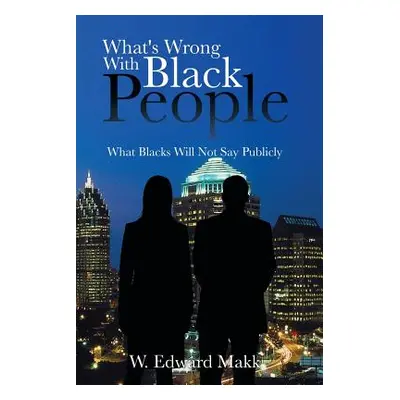 "What's Wrong with Black People: What Blacks Will Not Say Publicly" - "" ("Makk W. Edward")