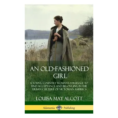 "An Old-Fashioned Girl: A Young Country Woman's Struggle to Find Acceptance and Belonging in the