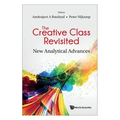 "Creative Class Revisited, The: New Analytical Advances" - "" ("Batabyal Amitrajeet A.")