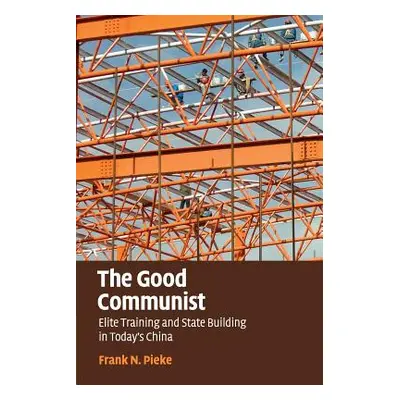 "The Good Communist: Elite Training and State Building in Today's China" - "" ("Pieke Frank N.")