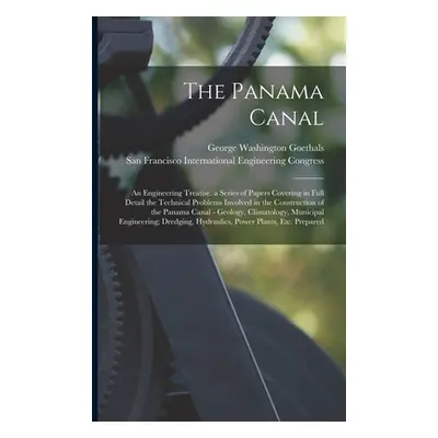 "The Panama Canal: An Engineering Treatise. a Series of Papers Covering in Full Detail the Techn