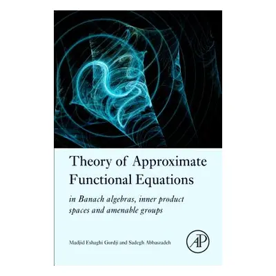 "Theory of Approximate Functional Equations: In Banach Algebras, Inner Product Spaces and Amenab