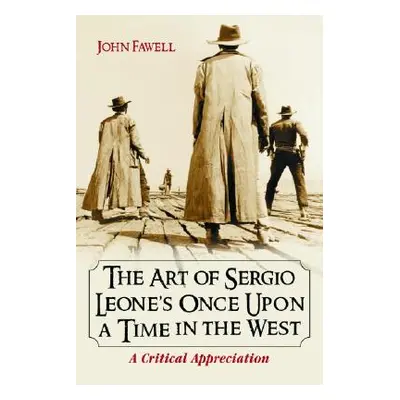 "Art of Sergio Leone's Once Upon a Time in the West: A Critical Appreciation" - "" ("Fawell John