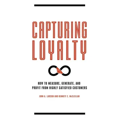 "Capturing Loyalty: How to Measure, Generate, and Profit from Highly Satisfied Customers" - "" (