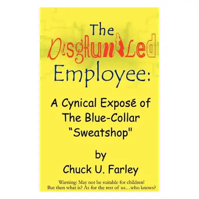 "The Disgruntled Employee: A Cynical Expose' of the Blue-Collar Sweatshop""" - "" ("Hurlbut Jona