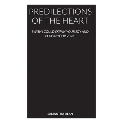 "Predilections of the Heart: I Wish I Could Skip in Your Joy and Play in Your Veins" - "" ("Dean