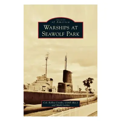 "Warships at Seawolf Park" - "" ("Crooks Usaf (Ret) Col Kelley")