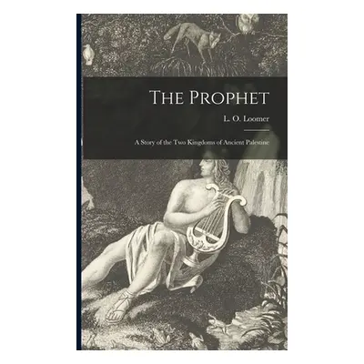 "The Prophet [microform]: a Story of the Two Kingdoms of Ancient Palestine" - "" ("Loomer L. O. 