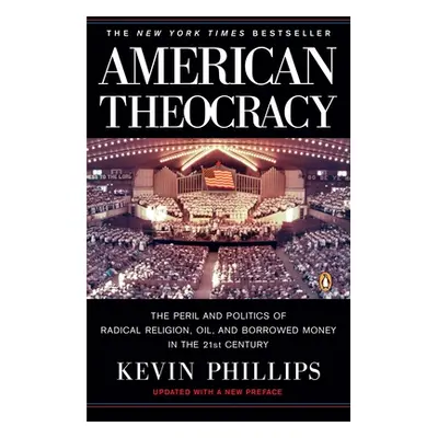 "American Theocracy: The Peril and Politics of Radical Religion, Oil, and Borrowed Money in the 