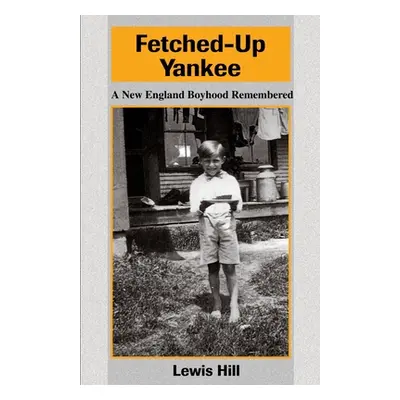 "Fetched-Up Yankee: A New England Boyhood Remembered" - "" ("Hill Lewis")