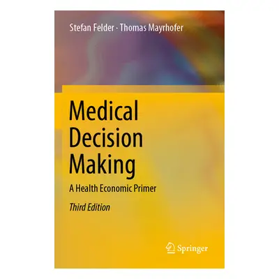 "Medical Decision Making: A Health Economic Primer" - "" ("Felder Stefan")