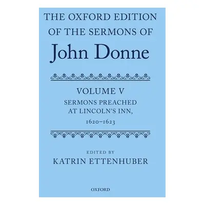 "The Oxford Edition of the Sermons of John Donne: Volume V: Sermons Preached at Lincoln's Inn, 1