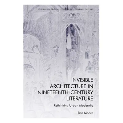 "Invisible Architecture in Nineteenth-Century Literature: Rethinking Urban Modernity" - "" ("Moo