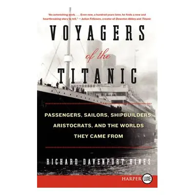 "Voyagers of the Titanic: Passengers, Sailors, Shipbuilders, Aristocrats, and the Worlds They Ca